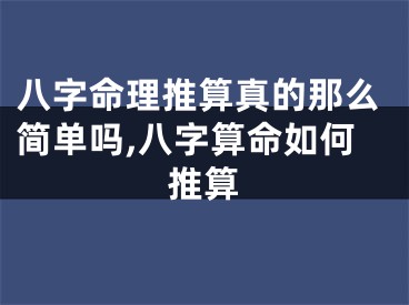 八字命理推算真的那么简单吗,八字算命如何推算