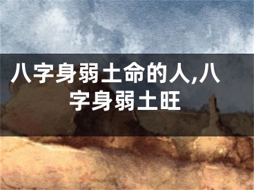 八字身弱土命的人,八字身弱土旺