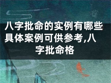 八字批命的实例有哪些具体案例可供参考,八字批命格