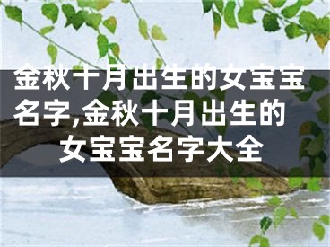 金秋十月出生的女宝宝名字,金秋十月出生的女宝宝名字大全