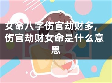 女命八字伤官劫财多,伤官劫财女命是什么意思