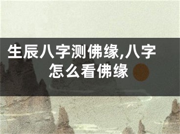生辰八字测佛缘,八字怎么看佛缘