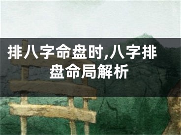 排八字命盘时,八字排盘命局解析