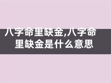 八字命里缺金,八字命里缺金是什么意思