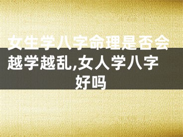 女生学八字命理是否会越学越乱,女人学八字好吗