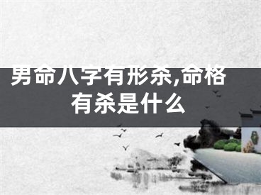 男命八字有形杀,命格有杀是什么