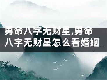 男命八字无财星,男命八字无财星怎么看婚姻