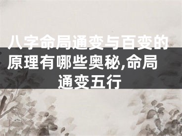 八字命局通变与百变的原理有哪些奥秘,命局通变五行