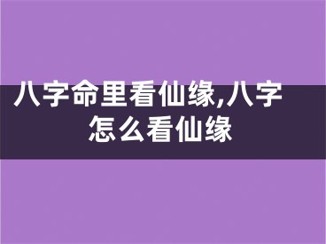八字命里看仙缘,八字怎么看仙缘