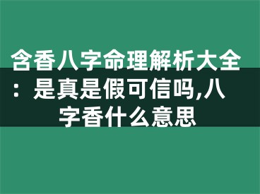含香八字命理解析大全：是真是假可信吗,八字香什么意思