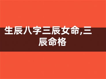 生辰八字三辰女命,三辰命格