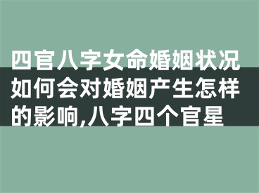 四官八字女命婚姻状况如何会对婚姻产生怎样的影响,八字四个官星