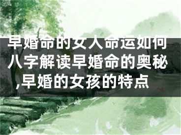 早婚命的女人命运如何八字解读早婚命的奥秘,早婚的女孩的特点