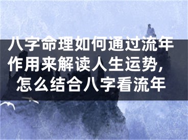 八字命理如何通过流年作用来解读人生运势,怎么结合八字看流年