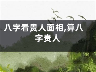 八字看贵人面相,算八字贵人