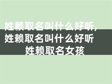 姓赖取名叫什么好听,姓赖取名叫什么好听 姓赖取名女孩