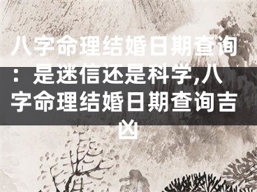 八字命理结婚日期查询：是迷信还是科学,八字命理结婚日期查询吉凶