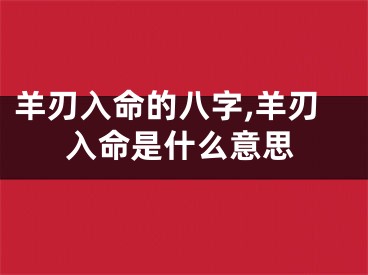 羊刃入命的八字,羊刃入命是什么意思