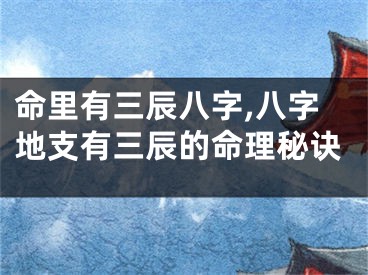命里有三辰八字,八字地支有三辰的命理秘诀