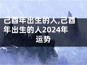 己酉年出生的人,己酉年出生的人2024年运势