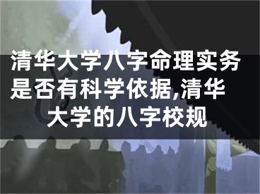 清华大学八字命理实务是否有科学依据,清华大学的八字校规