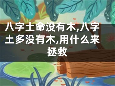 八字土命没有木,八字土多没有木,用什么来拯救