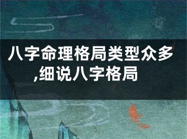 八字命理格局类型众多,细说八字格局