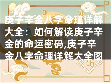 庚子辛金八字命理详解大全：如何解读庚子辛金的命运密码,庚子辛金八字命理详解大全图