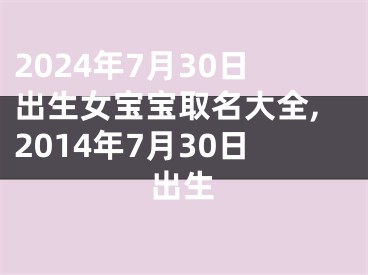 2024年7月30日出生女宝宝取名大全,2014年7月30日出生