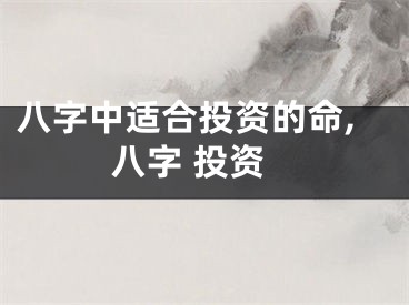 八字中适合投资的命,八字 投资