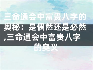 三命通会中富贵八字的奥秘：是偶然还是必然,三命通会中富贵八字的奥义