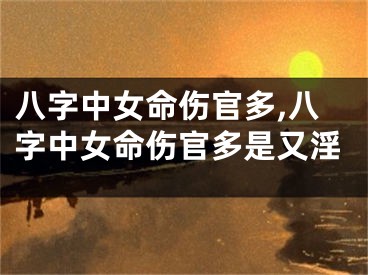 八字中女命伤官多,八字中女命伤官多是又淫