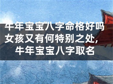 牛年宝宝八字命格好吗女孩又有何特别之处,牛年宝宝八字取名