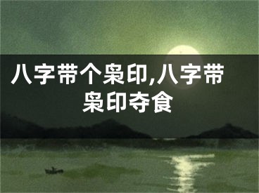 八字带个枭印,八字带枭印夺食