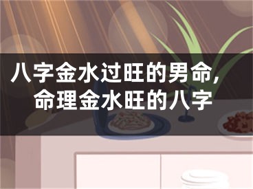 八字金水过旺的男命,命理金水旺的八字