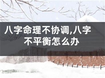 八字命理不协调,八字不平衡怎么办