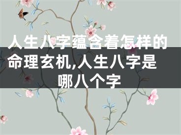 人生八字蕴含着怎样的命理玄机,人生八字是哪八个字