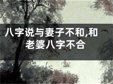 八字说与妻子不和,和老婆八字不合