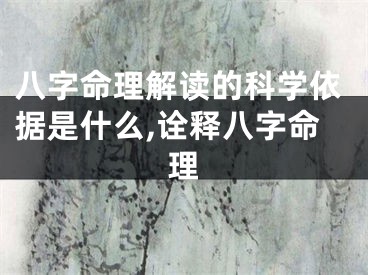八字命理解读的科学依据是什么,诠释八字命理