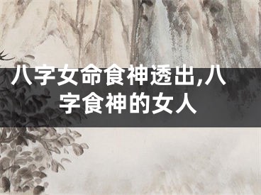 八字女命食神透出,八字食神的女人