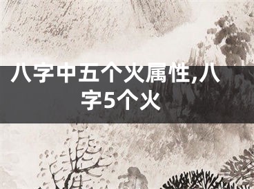 八字中五个火属性,八字5个火