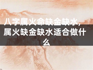 八字属火命缺金缺水,属火缺金缺水适合做什么