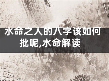 水命之人的八字该如何批呢,水命解读