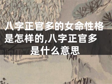 八字正官多的女命性格是怎样的,八字正官多是什么意思