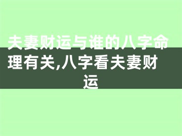 夫妻财运与谁的八字命理有关,八字看夫妻财运