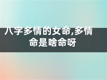 八字多情的女命,多情命是啥命呀