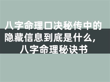 八字命理口决秘传中的隐藏信息到底是什么,八字命理秘诀书