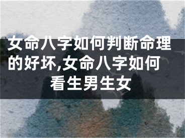 女命八字如何判断命理的好坏,女命八字如何看生男生女