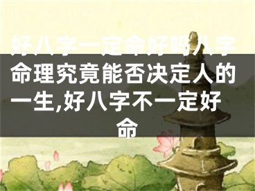好八字一定命好吗八字命理究竟能否决定人的一生,好八字不一定好命