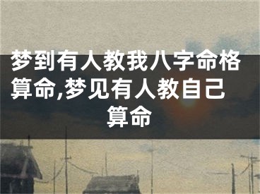 梦到有人教我八字命格算命,梦见有人教自己算命